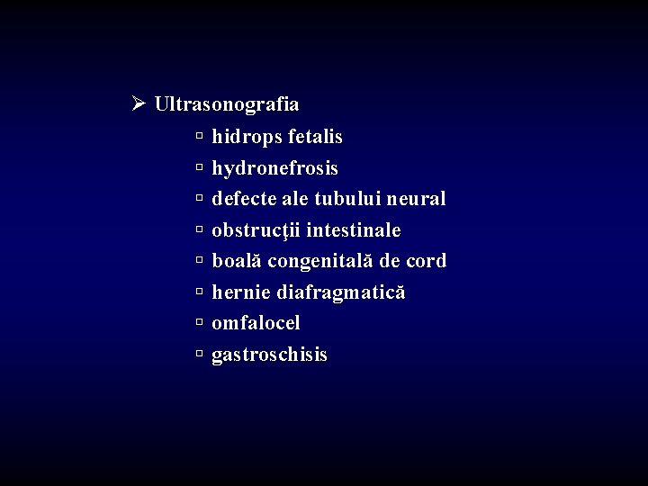 Ø Ultrasonografia ú hidrops fetalis ú hydronefrosis ú defecte ale tubului neural ú obstrucţii