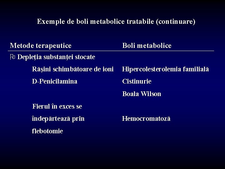 Exemple de boli metabolice tratabile (continuare) Metode terapeutice Boli metabolice O Depleţia substanţei stocate