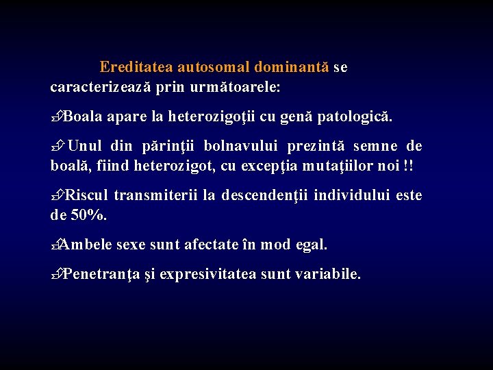 Ereditatea autosomal dominantă se caracterizează prin următoarele: ÈBoala apare la heterozigoţii cu genă patologică.