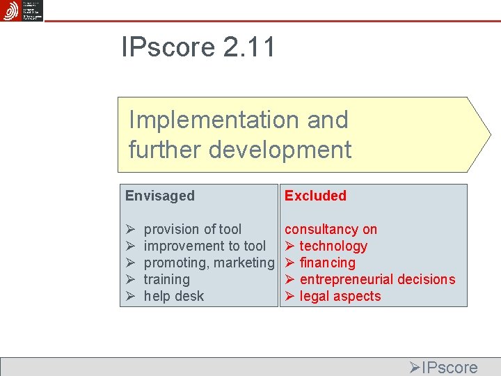 IPscore 2. 11 Implementation and further development Envisaged Excluded Ø Ø Ø consultancy on