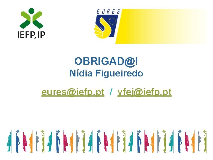 OBRIGAD@! Nídia Figueiredo eures@iefp. pt / yfej@iefp. pt 