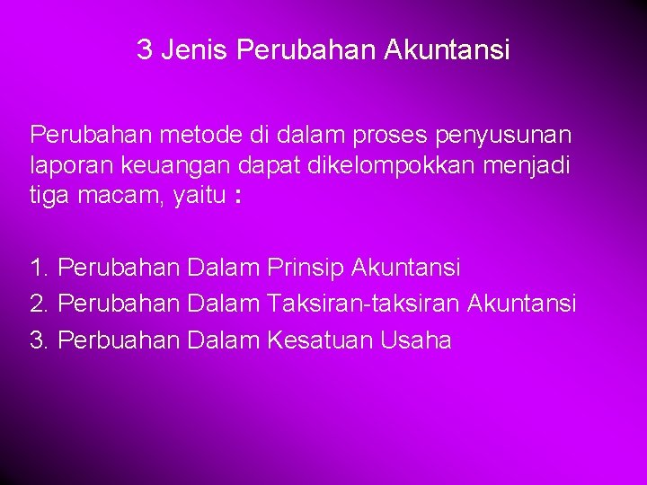 3 Jenis Perubahan Akuntansi Perubahan metode di dalam proses penyusunan laporan keuangan dapat dikelompokkan