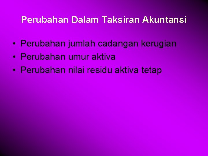 Perubahan Dalam Taksiran Akuntansi • Perubahan jumlah cadangan kerugian • Perubahan umur aktiva •