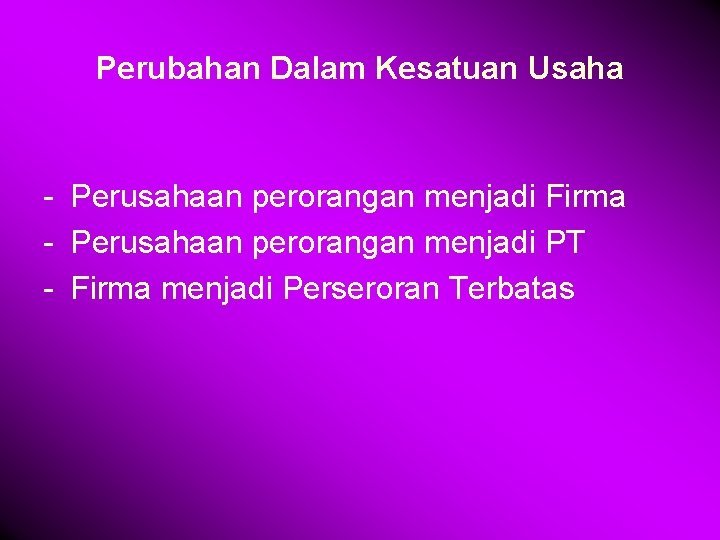 Perubahan Dalam Kesatuan Usaha - Perusahaan perorangan menjadi Firma - Perusahaan perorangan menjadi PT