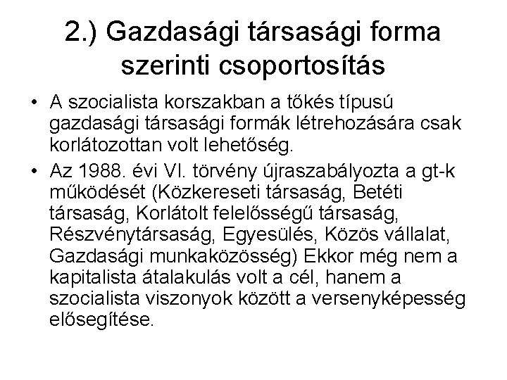 2. ) Gazdasági társasági forma szerinti csoportosítás • A szocialista korszakban a tőkés típusú