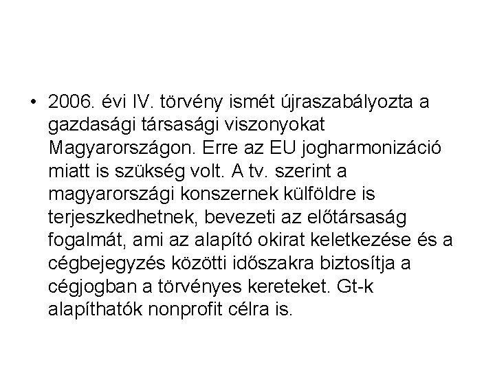  • 2006. évi IV. törvény ismét újraszabályozta a gazdasági társasági viszonyokat Magyarországon. Erre