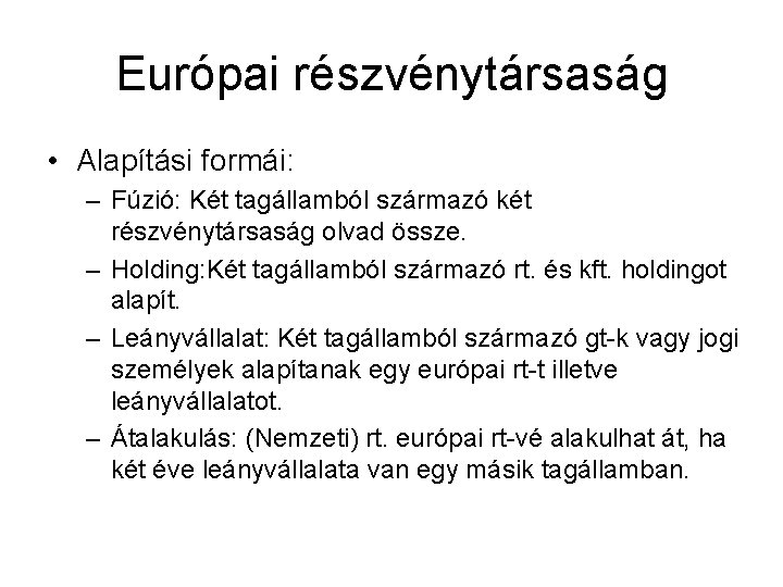 Európai részvénytársaság • Alapítási formái: – Fúzió: Két tagállamból származó két részvénytársaság olvad össze.