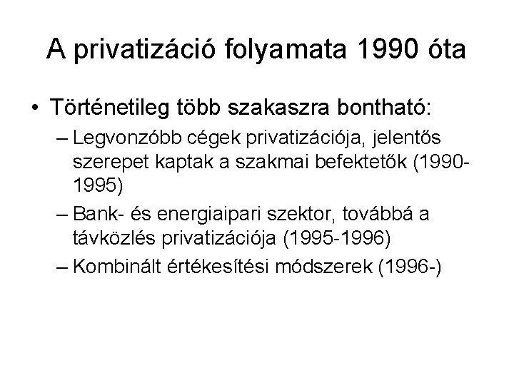 A privatizáció folyamata 1990 óta • Történetileg több szakaszra bontható: – Legvonzóbb cégek privatizációja,