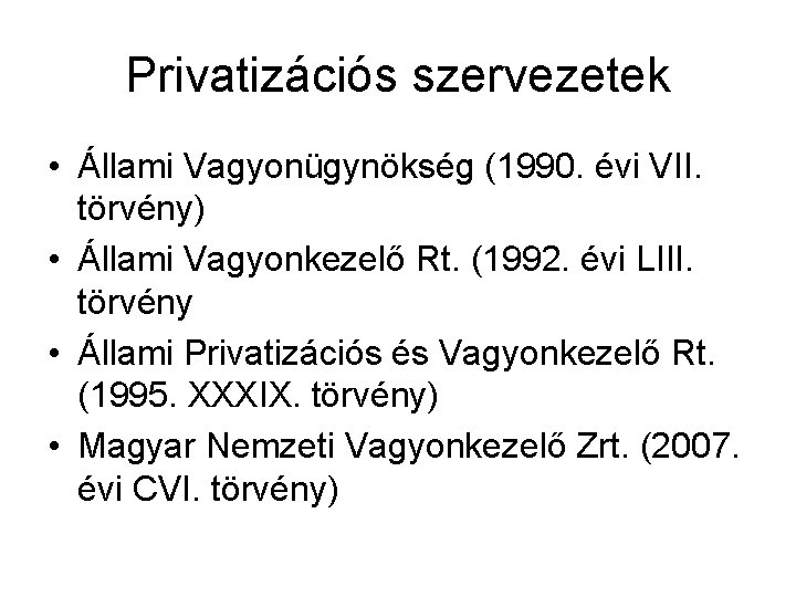 Privatizációs szervezetek • Állami Vagyonügynökség (1990. évi VII. törvény) • Állami Vagyonkezelő Rt. (1992.