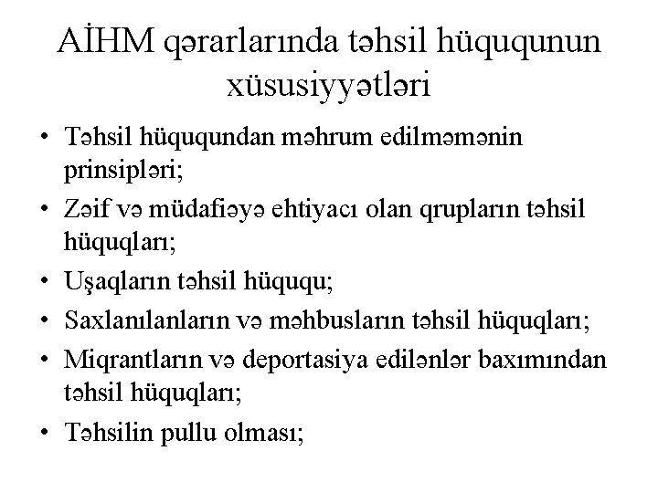 AİHM qərarlarında təhsil hüququnun xüsusiyyətləri • Təhsil hüququndan məhrum edilməmənin prinsipləri; • Zəif və