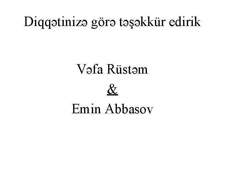 Diqqətinizə görə təşəkkür edirik Vəfa Rüstəm & Emin Abbasov 