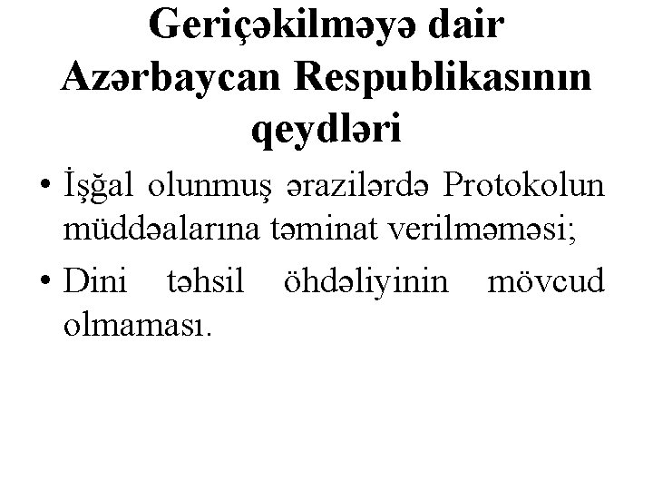 Geriçəkilməyə dair Azərbaycan Respublikasının qeydləri • İşğal olunmuş ərazilərdə Protokolun müddəalarına təminat verilməməsi; •