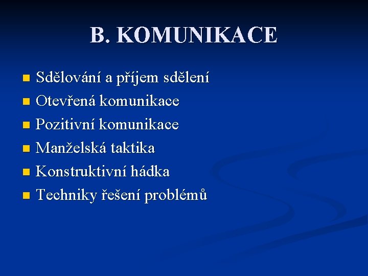 B. KOMUNIKACE Sdělování a příjem sdělení n Otevřená komunikace n Pozitivní komunikace n Manželská