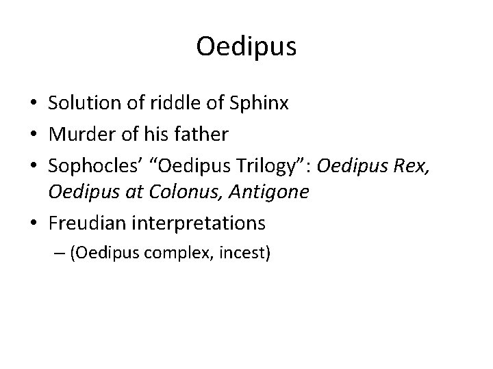 Oedipus • Solution of riddle of Sphinx • Murder of his father • Sophocles’