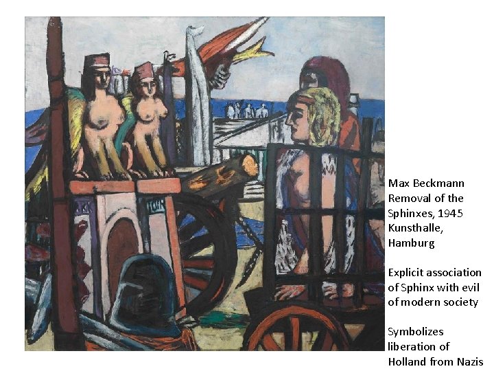 Max Beckmann Removal of the Sphinxes, 1945 Kunsthalle, Hamburg Explicit association of Sphinx with