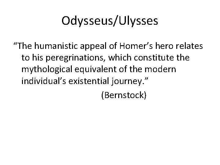 Odysseus/Ulysses “The humanistic appeal of Homer’s hero relates to his peregrinations, which constitute the