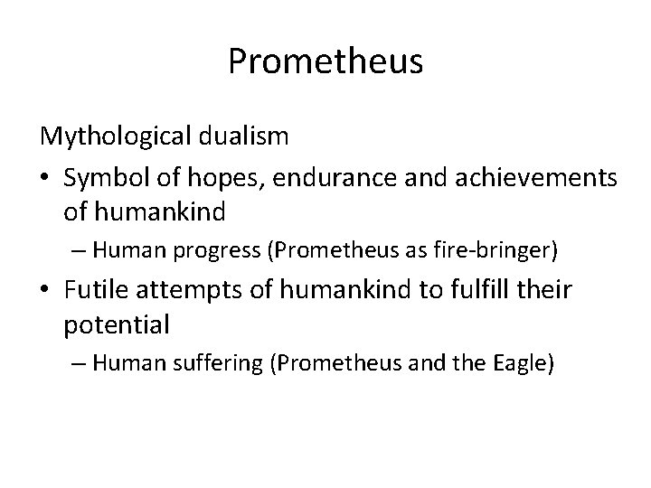 Prometheus Mythological dualism • Symbol of hopes, endurance and achievements of humankind – Human