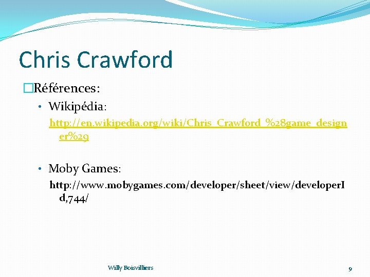 Chris Crawford �Références: • Wikipédia: http: //en. wikipedia. org/wiki/Chris_Crawford_%28 game_design er%29 • Moby Games: