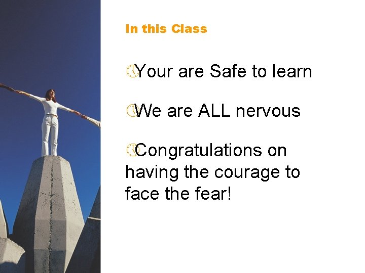 In this Class » Your are Safe to learn » We are ALL nervous