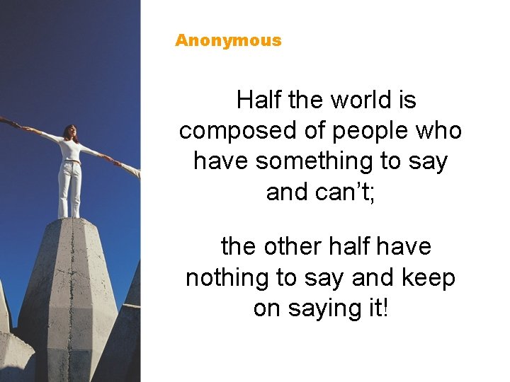 Anonymous Half the world is composed of people who have something to say and