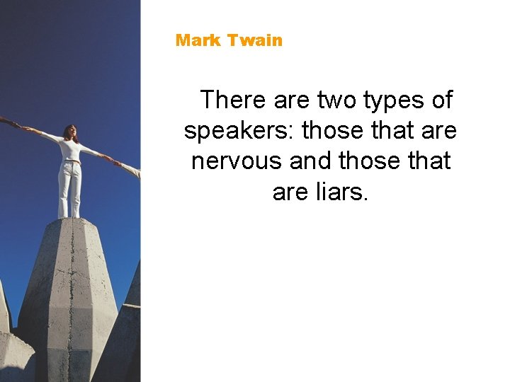 Mark Twain There are two types of speakers: those that are nervous and those