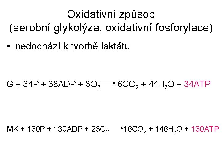 Oxidativní způsob (aerobní glykolýza, oxidativní fosforylace) • nedochází k tvorbě laktátu G + 34