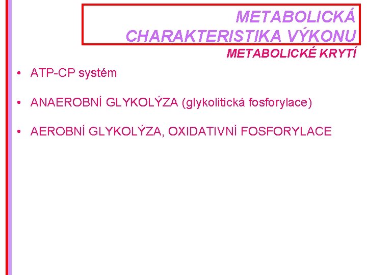 METABOLICKÁ CHARAKTERISTIKA VÝKONU METABOLICKÉ KRYTÍ • ATP-CP systém • ANAEROBNÍ GLYKOLÝZA (glykolitická fosforylace) •