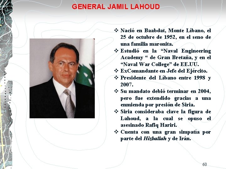 GENERAL JAMIL LAHOUD Nació en Baabdat, Monte Líbano, el 25 de octubre de 1952,
