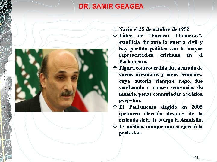 DR. SAMIR GEAGEA Nació el 25 de octubre de 1952. Líder de “Fuerzas Libanesas”,