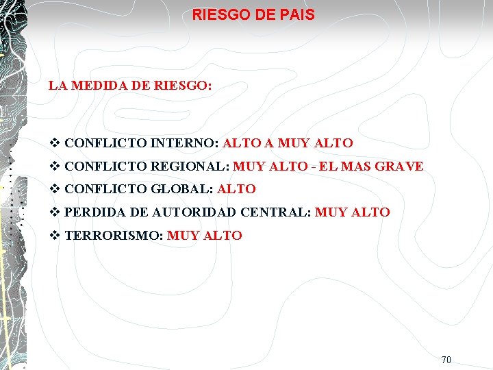 RIESGO DE PAIS LA MEDIDA DE RIESGO: CONFLICTO INTERNO: ALTO A MUY ALTO CONFLICTO