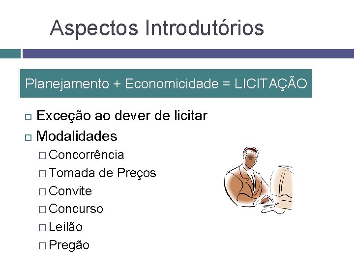 Aspectos Introdutórios Planejamento + Economicidade = LICITAÇÃO Exceção ao dever de licitar Modalidades �