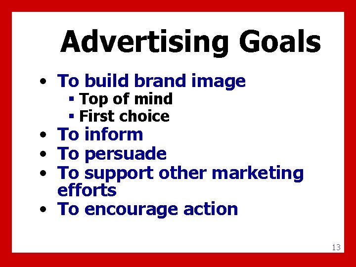 Advertising Goals • To build brand image § Top of mind § First choice