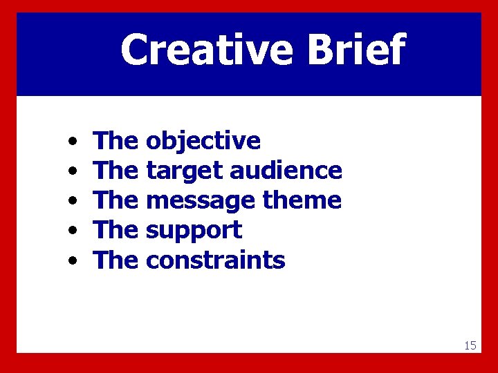 Creative Brief • • • The objective The target audience The message theme The