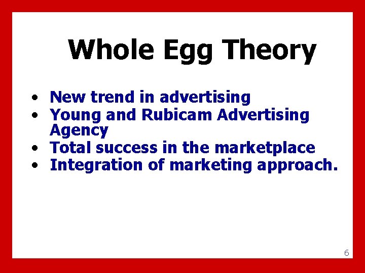 Whole Egg Theory • New trend in advertising • Young and Rubicam Advertising Agency