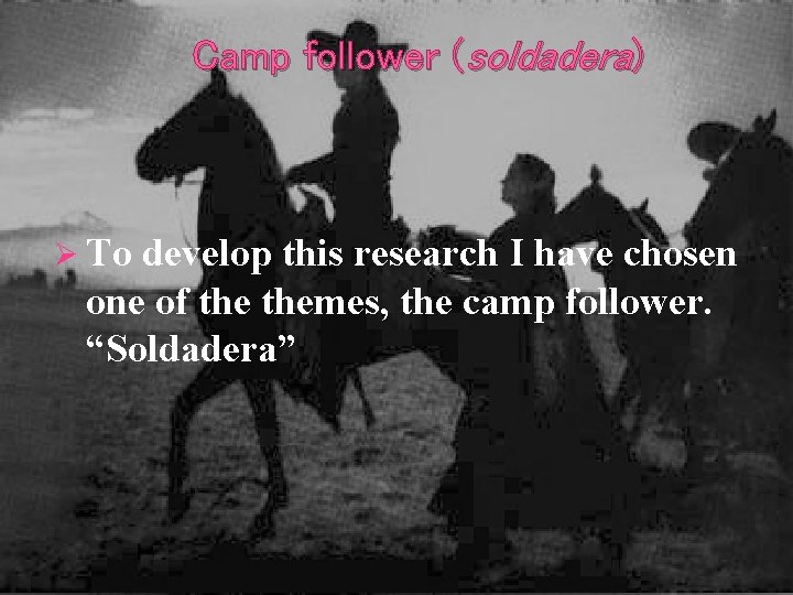 Camp follower (soldadera) Ø To develop this research I have chosen one of themes,