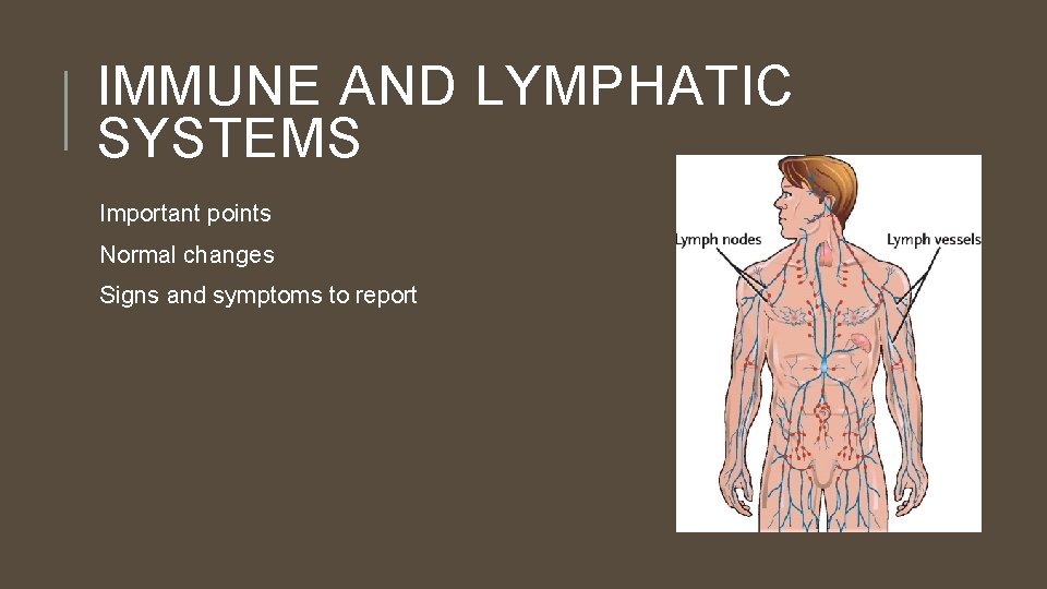IMMUNE AND LYMPHATIC SYSTEMS Important points Normal changes Signs and symptoms to report 