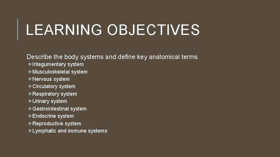 LEARNING OBJECTIVES Describe the body systems and define key anatomical terms Integumentary system Musculoskeletal