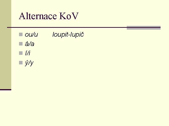 Alternace Ko. V n ou/u n á/a n í/i n ý/y loupit-lupič 