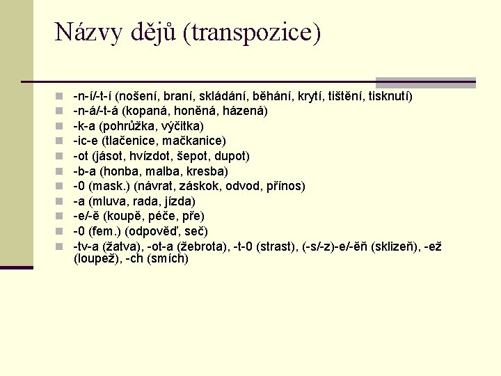 Názvy dějů (transpozice) n n n -n-í/-t-í (nošení, braní, skládání, běhání, krytí, tištění, tisknutí)
