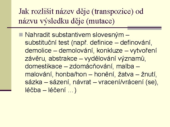 Jak rozlišit název děje (transpozice) od názvu výsledku děje (mutace) n Nahradit substantivem slovesným