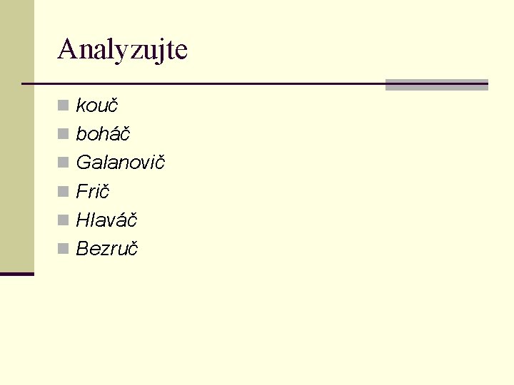 Analyzujte n kouč n boháč n Galanovič n Frič n Hlaváč n Bezruč 