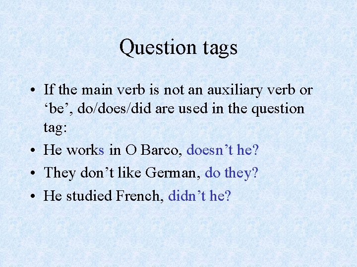 Question tags • If the main verb is not an auxiliary verb or ‘be’,