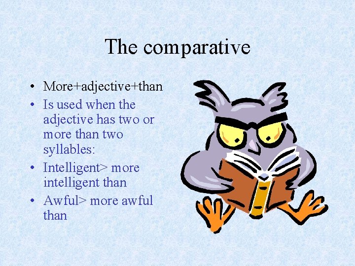 The comparative • More+adjective+than • Is used when the adjective has two or more