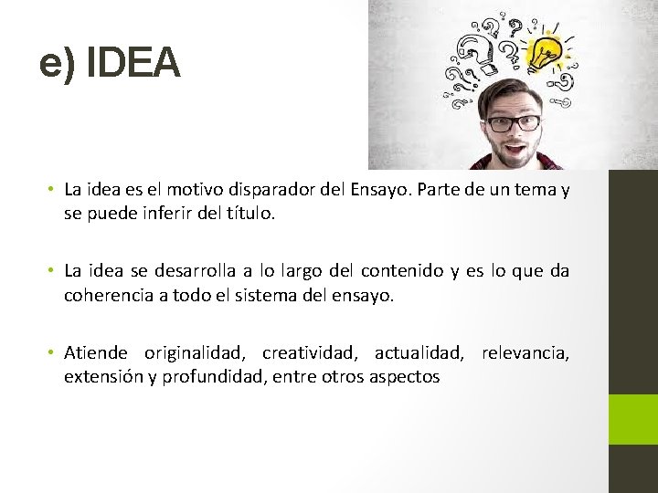 e) IDEA • La idea es el motivo disparador del Ensayo. Parte de un