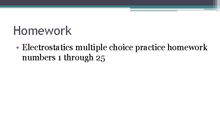 Homework • Electrostatics multiple choice practice homework numbers 1 through 25 