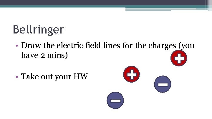 Bellringer • Draw the electric field lines for the charges (you have 2 mins)