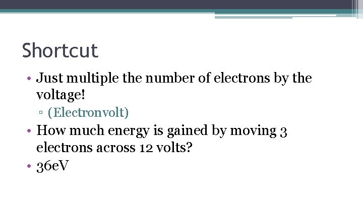Shortcut • Just multiple the number of electrons by the voltage! ▫ (Electronvolt) •
