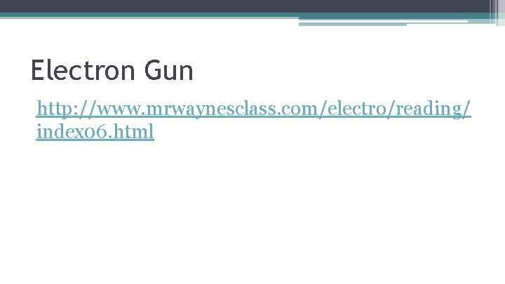 Electron Gun http: //www. mrwaynesclass. com/electro/reading/ index 06. html 