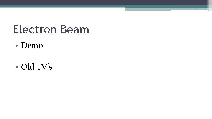 Electron Beam • Demo • Old TV’s 