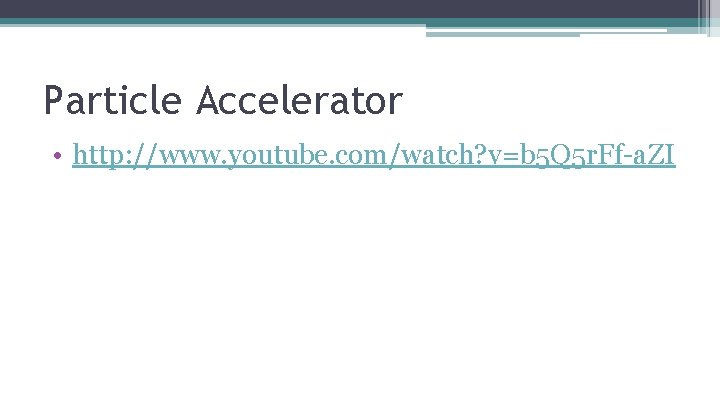 Particle Accelerator • http: //www. youtube. com/watch? v=b 5 Q 5 r. Ff-a. ZI